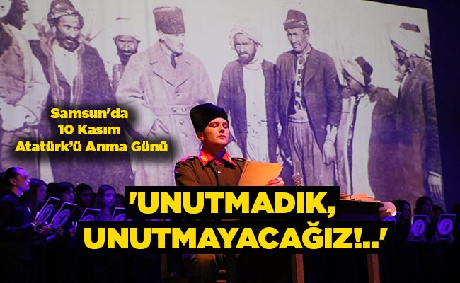 Samsun’da 10 Kasım Atatürk’ü Anma Günü  ‘UNUTMADIK, UNUTMAYACAĞIZ!..’