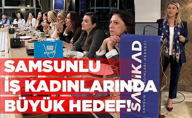 SAMSUNLU  İŞ KADINLARINDA BÜYÜK HEDEF!