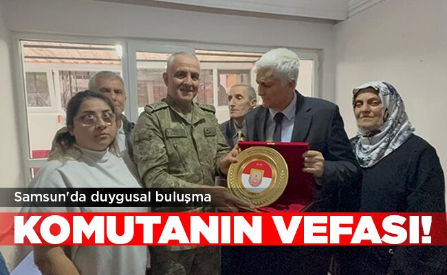 Samsun’da duygusal buluşma KOMUTANIN VEFASI!