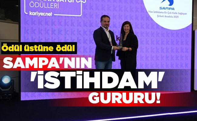 Ödül üstüne ödül  SAMPA’NIN ‘İSTİHDAM’ GURURU!