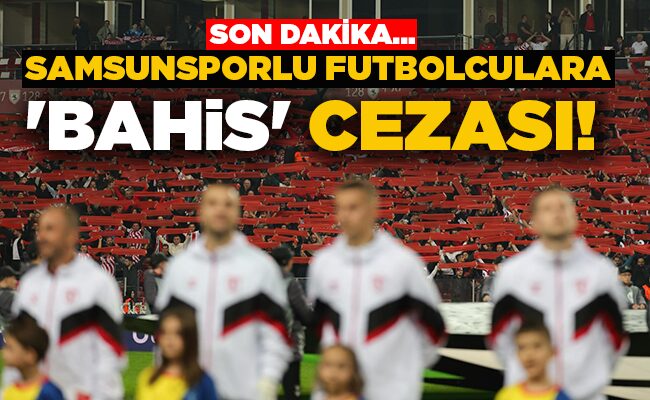 SAMSUNSPORLU FUTBOLCULARA ‘BAHİS’ CEZASI!