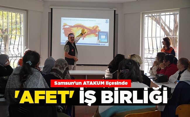 Samsun’un ATAKUM ilçesinde ‘AFET’ İŞ BİRLİĞİ