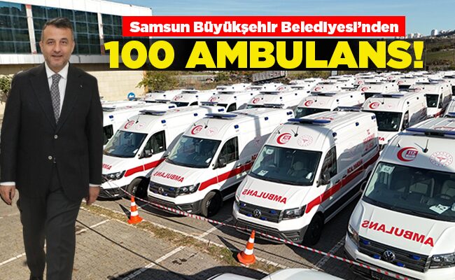 Samsun Büyükşehir Belediyesi’nden  100 AMBULANS!
