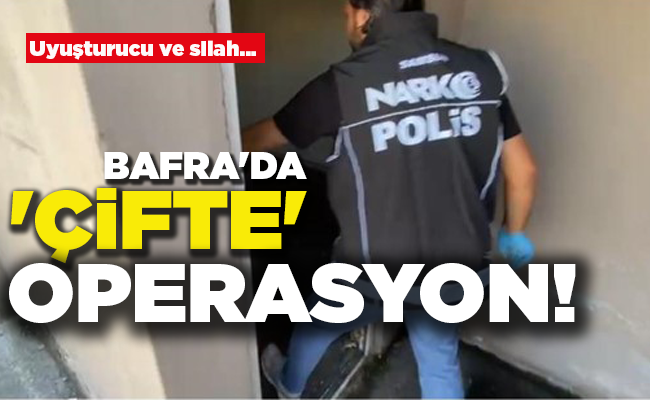 Uyuşturucu ve silah…  BAFRA’DA ‘ÇİFTE’ OPERASYON!