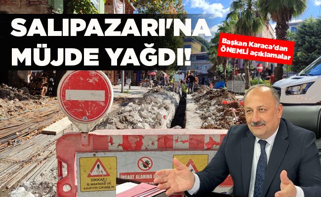 Başkan Karaca’dan ÖNEMLİ açıklamalar SALIPAZARI’NA  MÜJDE YAĞDI!
