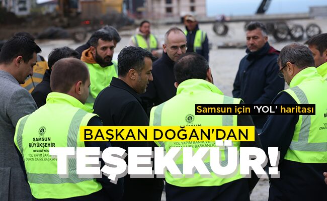 Samsun için ‘YOL’ haritası BAŞKAN DOĞAN’DAN TEŞEKKÜR!