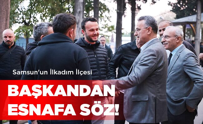 Samsun’un İlkadım İlçesi  BAŞKANDAN ESNAFA SÖZ!