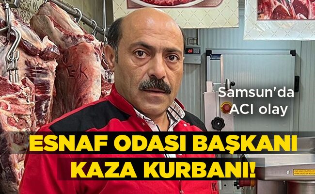Samsun’da ACI olay ESNAF ODASI BAŞKANI KAZA KURBANI!