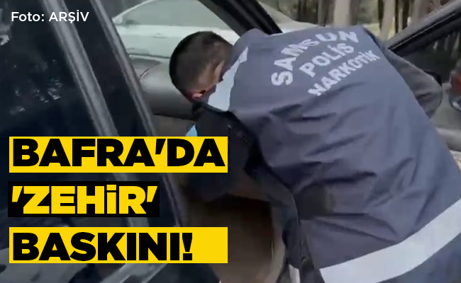 BAFRA’DA  ‘ZEHİR’ BASKINI!