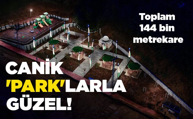 Toplam 144 bin metrekare CANİK ‘PARK’LARLA  GÜZEL!