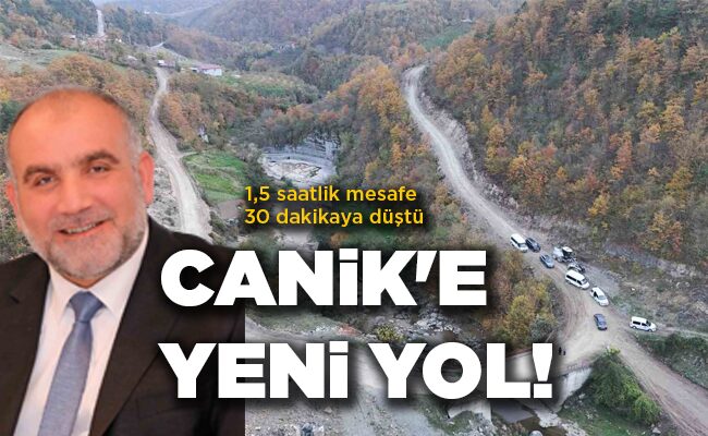 1,5 saatlik mesafe 30 dakikaya düştü  CANİK’E YENİ YOL!