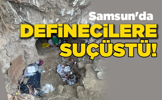 Samsun’da DEFİNECİLERE SUÇÜSTÜ!