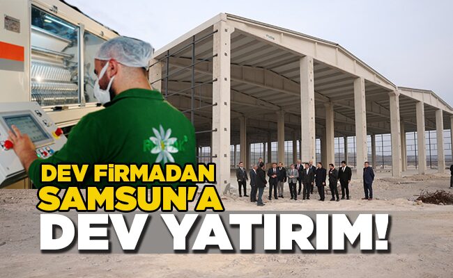 100 ülkeye ihracat yapıyor  DEV FİRMADAN SAMSUN’A DEV YATIRIM!