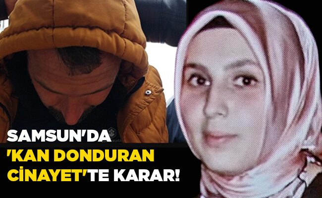 SAMSUN’DA  ‘KAN DONDURAN CİNAYET’TE KARAR!
