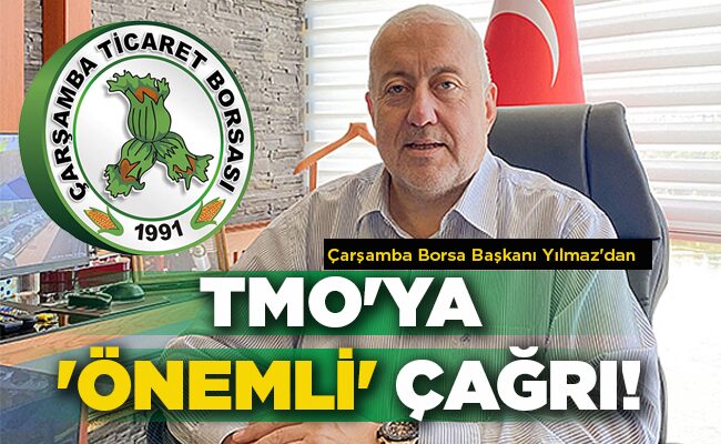 Çarşamba Borsa Başkanı Yılmaz’dan TMO’YA ‘ÖNEMLİ’ ÇAĞRI!