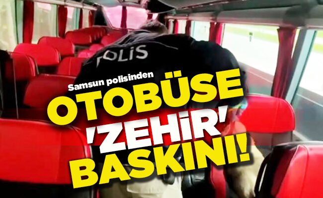 Samsun polisinden OTOBÜSE ‘ZEHİR’ BASKINI!