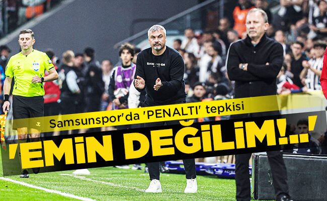 Samsunspor’da ‘PENALTI’ tepkisi ‘EMİN DEĞİLİM!..’