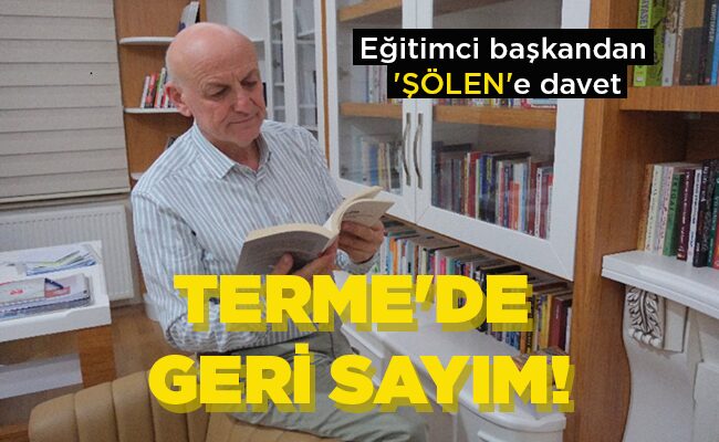 Eğitimci başkandan ‘ŞÖLEN’e davet  TERME’DE GERİ SAYIM!
