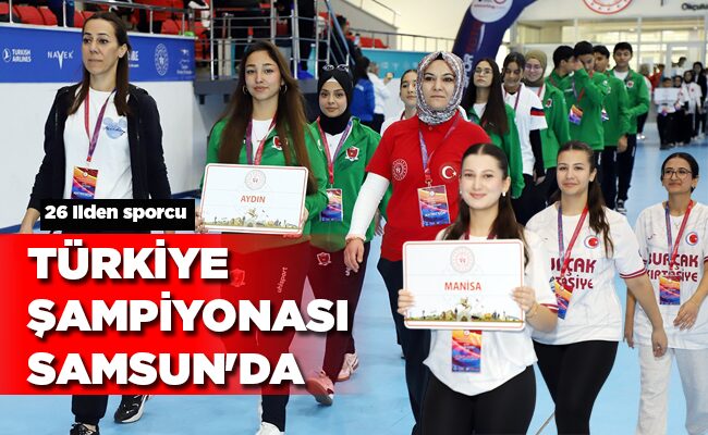 26 ilden sporcu TÜRKİYE  ŞAMPİYONASI SAMSUN’DA