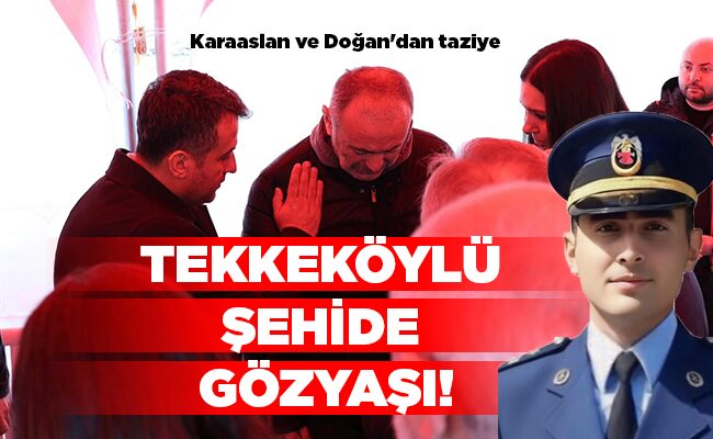 Karaaslan ve Doğan’dan taziye TEKKEKÖYLÜ  ŞEHİDE  GÖZYAŞI!