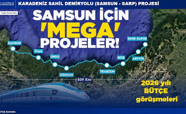 2026 yılı BÜTÇE görüşmeleri  SAMSUN İÇİN ‘MEGA’ PROJELER!
