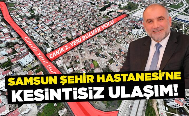 SAMSUN ŞEHİR HASTANESİ’NE KESİNTİSİZ ULAŞIM!