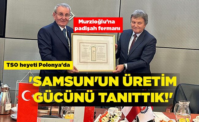 TSO heyeti Polonya’da ‘SAMSUN’UN ÜRETİM GÜCÜNÜ TANITTIK!’
