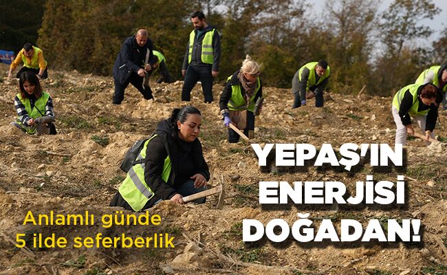 Anlamlı günde 5 ilde seferberlik  YEPAŞ’IN  ENERJİSİ DOĞADAN!