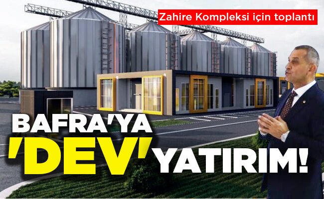 Zahire Kompleksi için toplantı BAFRA’YA  ‘DEV’  YATIRIM!
