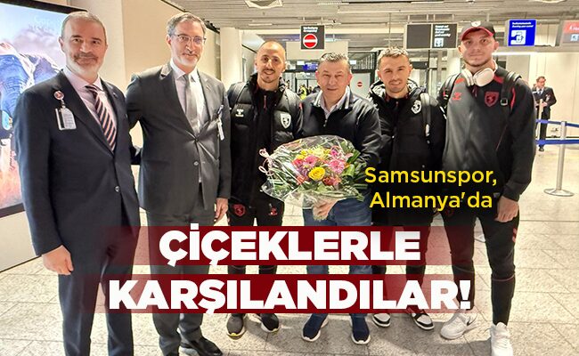 Samsunspor, Almanya’da  ÇİÇEKLERLE KARŞILANDILAR!