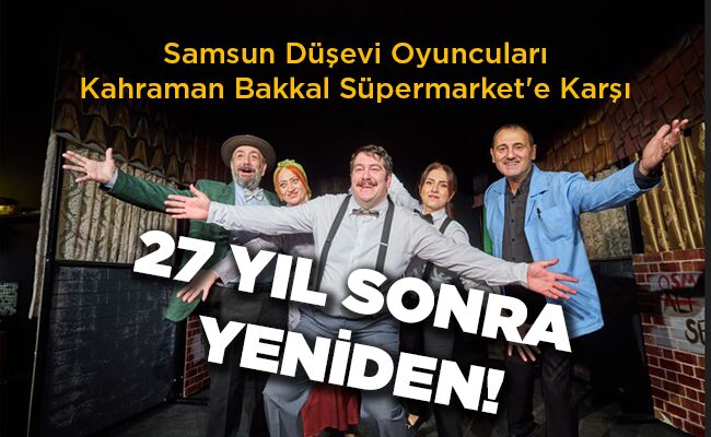 Samsun Düşevi Oyuncuları Kahraman Bakkal Süpermarket’e Karşı 27 YIL SONRA  YENİDEN!