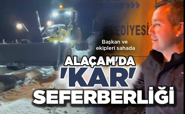 Başkan ve ekipleri sahada  ALAÇAM’DA ‘KAR’ SEFERBERLİĞİ