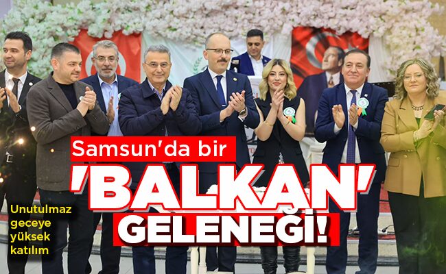 Unutulmaz geceye yüksek katılım  Samsun’da bir ‘BALKAN’ GELENEĞİ!