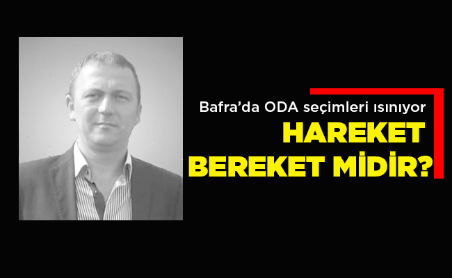 Bafra’da ODA seçimleri ısınıyor HAREKET BEREKET MİDİR?