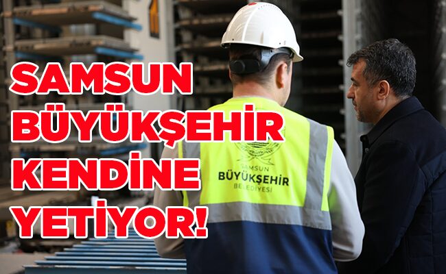 SAMSUN BÜYÜKŞEHİR KENDİNE YETİYOR!