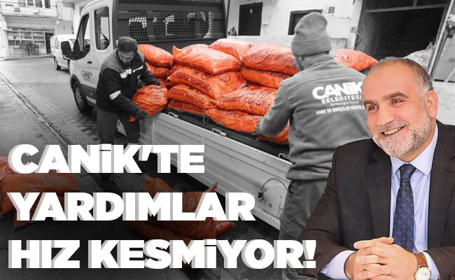 CANİK’TE YARDIMLAR HIZ KESMİYOR!