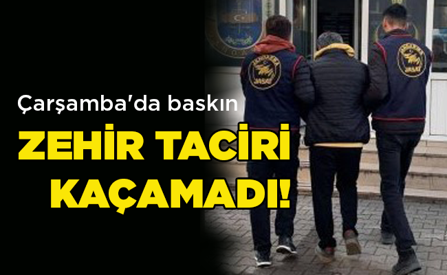 Çarşamba’da baskın  ZEHİR TACİRİ KAÇAMADI!