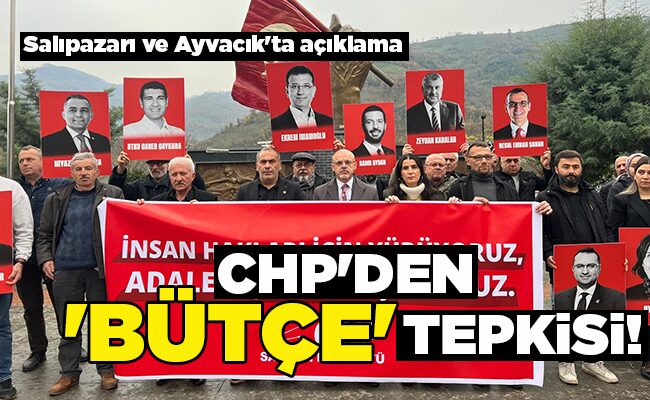 Salıpazarı ve Ayvacık’ta açıklama CHP’DEN ‘BÜTÇE’ TEPKİSİ!