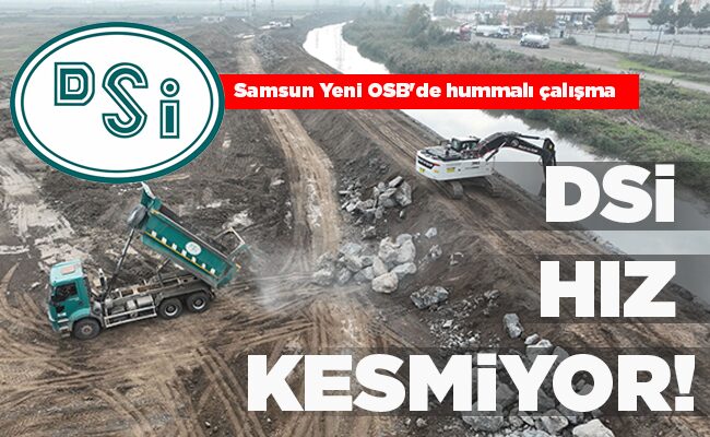 Samsun Yeni OSB’da hummalı çalışma DSİ HIZ KESMİYOR!