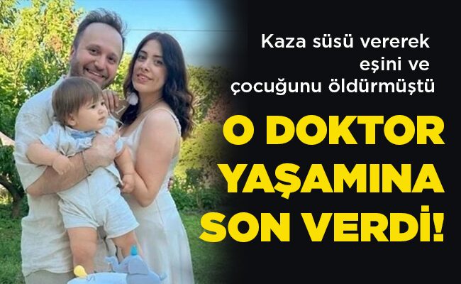 Kaza süsü vererek eşini ve  çocuğunu öldürmüştü  O DOKTOR YAŞAMINA SON VERDİ!