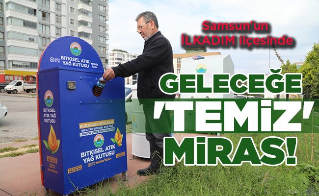 Samsun’un İLKADIM ilçesinde  GELECEĞE ‘TEMİZ’ MİRAS!