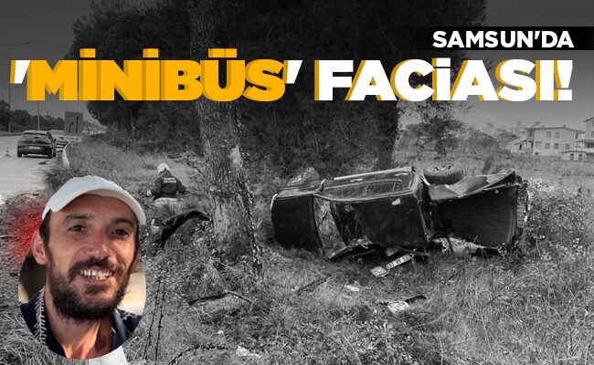 SAMSUN’DA ‘MİNİBÜS’ FACİASI!
