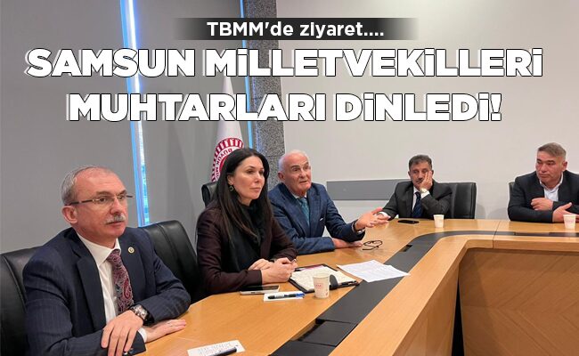 SAMSUN MİLLETVEKİLLERİ MUHTARLARI DİNLEDİ!