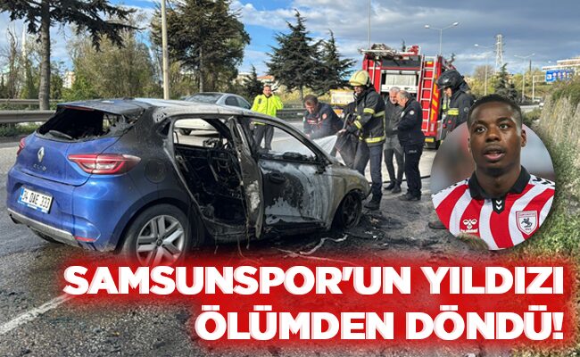 SAMSUNSPOR’UN YILDIZI  ÖLÜMDEN DÖNDÜ!