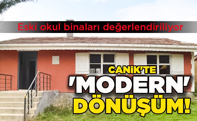 Eski okul binaları değerlendiriliyor   CANİK’TE ‘MODERN’ DÖNÜŞÜM!