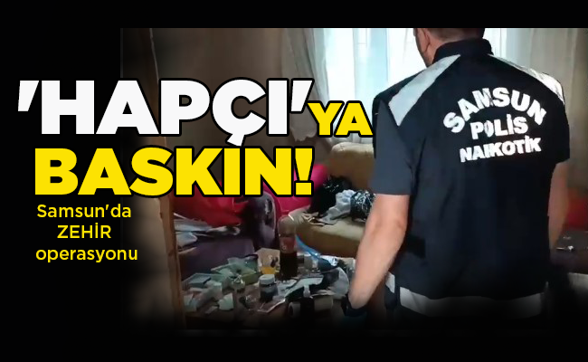 Samsun’da ZEHİR operasyonu ‘HAPÇI’YA BASKIN!