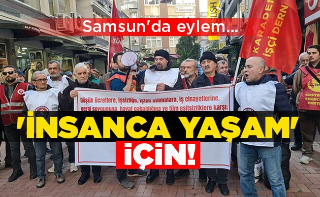 Samsun’da eylem…  ‘İNSANCA YAŞAM’ İÇİN!