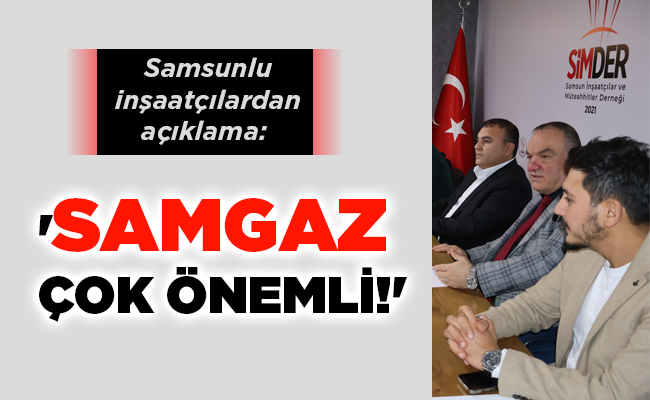 ‘SAMGAZ ÇOK ÖNEMLİ!’