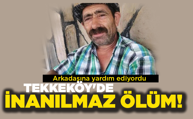 Arkadaşına yardım ediyordu  TEKKEKÖY’DE İNANILMAZ ÖLÜM!