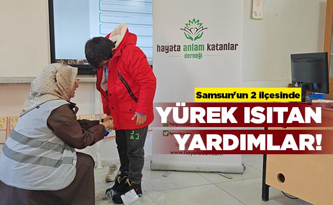 Samsun’un 2 ilçesinde YÜREK ISITAN YARDIMLAR!